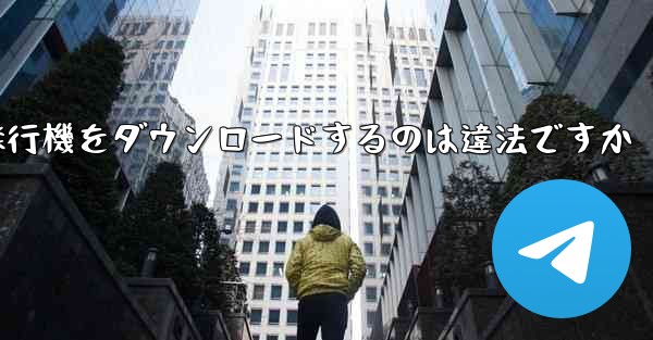 飛行機をダウンロードするのは違法ですか