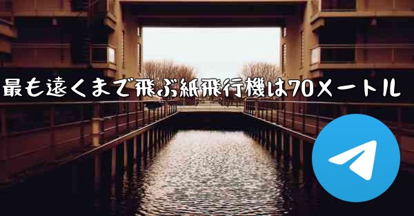最も遠くまで飛ぶ紙飛行機は70メートル