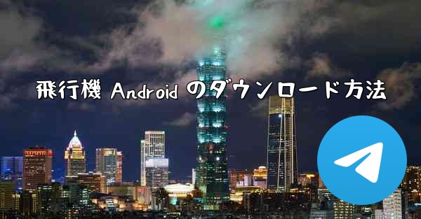 飛行機 Android のダウンロード方法