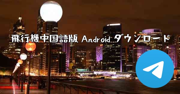 飛行機中国語版 Android ダウンロード