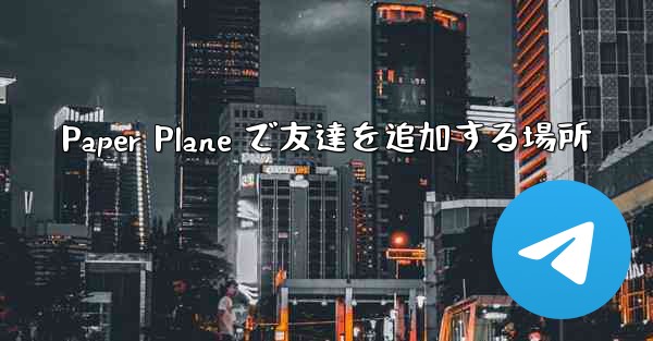 Paper Plane で友達を追加する場所