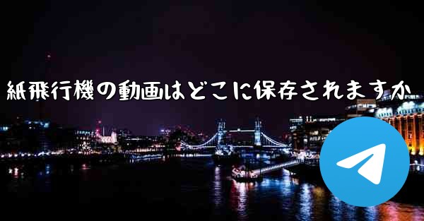 紙飛行機の動画はどこに保存されますか