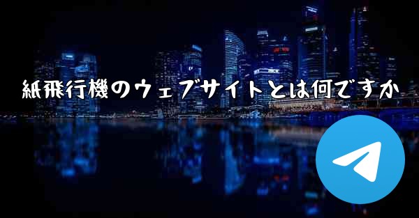 紙飛行機のウェブサイトとは何ですか