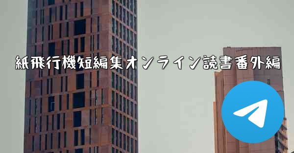 紙飛行機短編集オンライン読書番外編