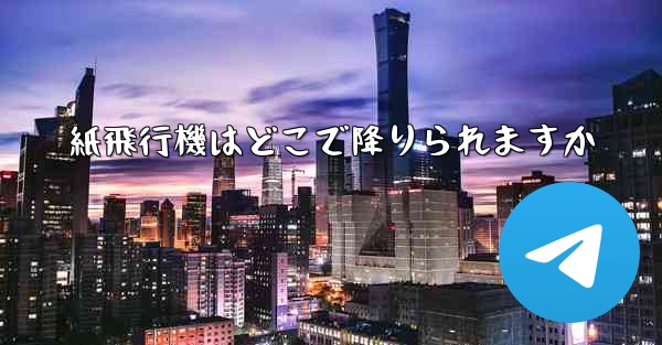 紙飛行機はどこで降りられますか