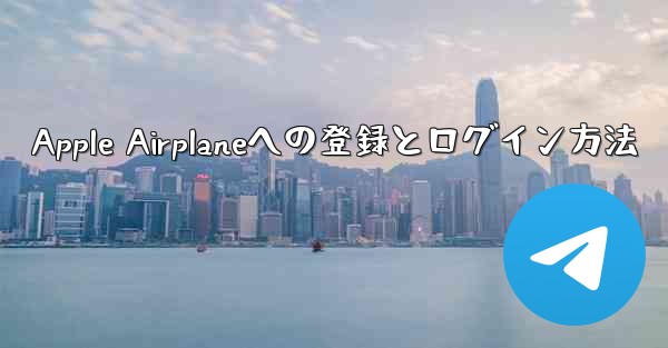 <b>Apple Airplaneへの登録とログイン方法</b>