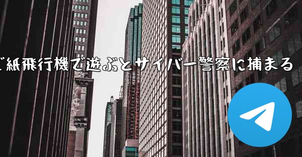 中国で紙飛行機で遊ぶとサイバー警察に捕まる