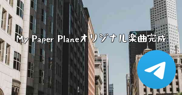 My Paper Planeオリジナル楽曲完成