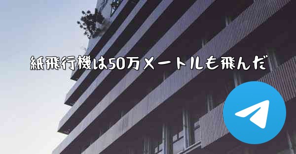紙飛行機は50万メートルも飛んだ