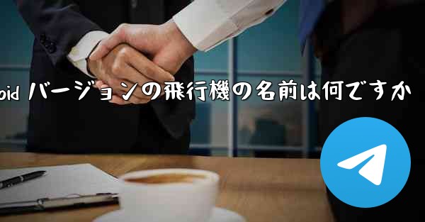 Android バージョンの飛行機の名前は何ですか