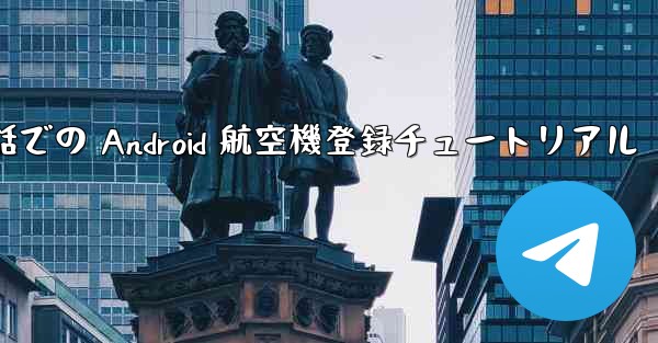 携帯電話での Android 航空機登録チュートリアル