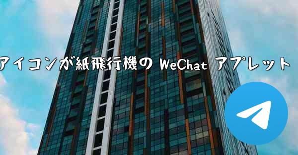 <b>アイコンが紙飛行機の WeChat アプレット</b>