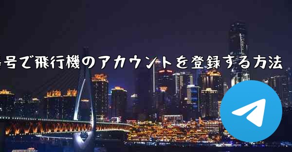 中国の携帯電話番号で飛行機のアカウントを登録する方法