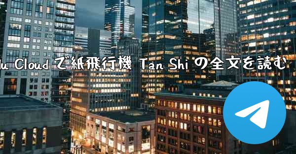 <b>Baidu Cloud で紙飛行機 Tan Shi の全文を読む</b>