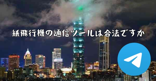 紙飛行機の通信ツールは合法ですか