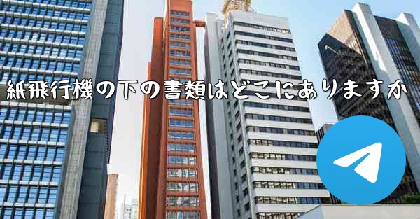 紙飛行機の下の書類はどこにありますか