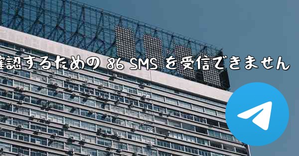 Telegram は Xiaomi を確認するための 86 SMS を受信できません