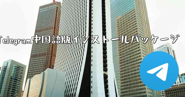 <b>Telegram中国語版インストールパッケージ</b>