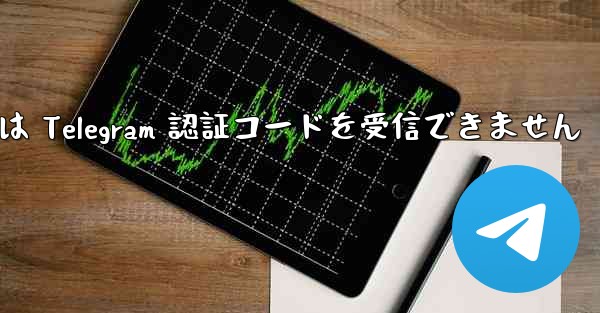 中国の携帯電話番号は Telegram 認証コードを受信できません