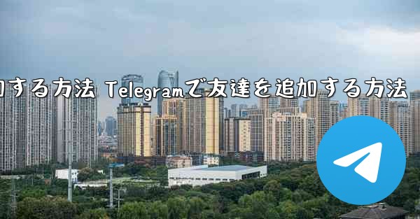 Telegramで友達を追加する方法 Telegramで友達を追加する方法