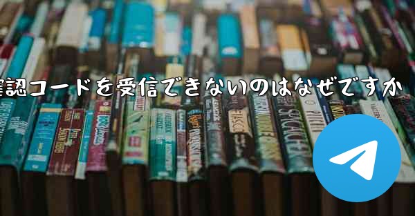 Telegram で確認コードを受信できないのはなぜですか