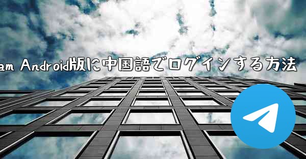 <b>Telegram Android版に中国語でログインする方法</b>