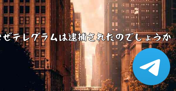 なぜテレグラムは逮捕されたのでしょうか