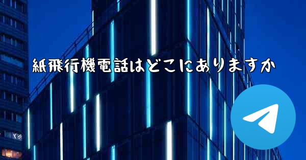 紙飛行機電話はどこにありますか