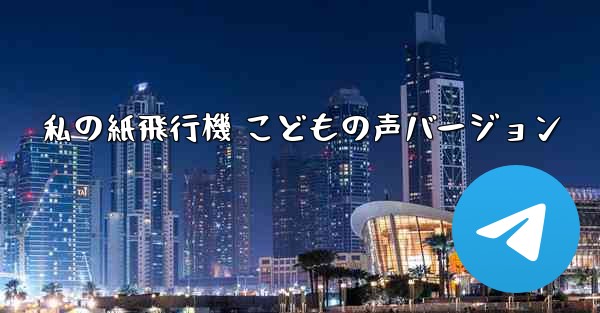 私の紙飛行機 こどもの声バージョン