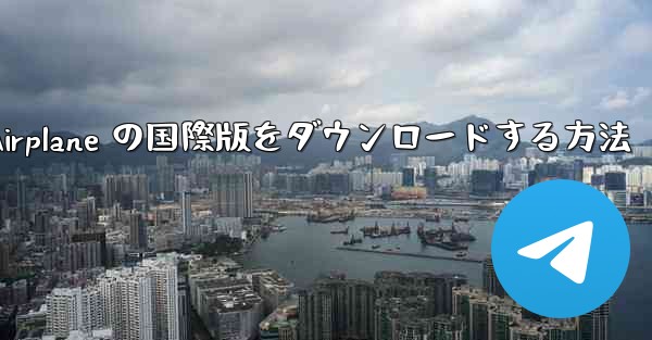 Airplane の国際版をダウンロードする方法