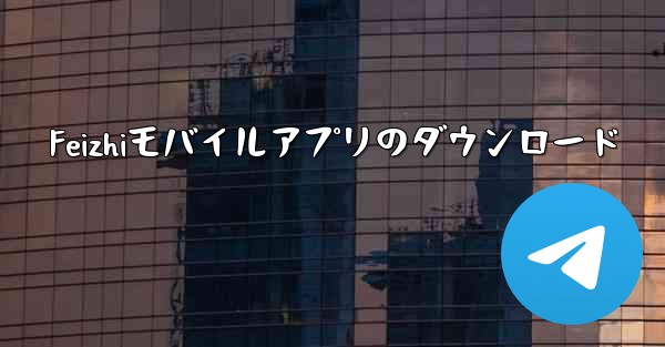 Feizhiモバイルアプリのダウンロード