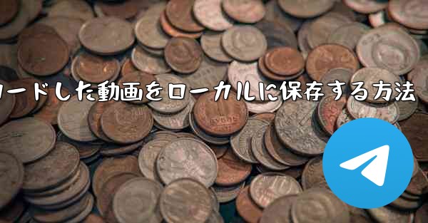 ダウンロードした動画をローカルに保存する方法