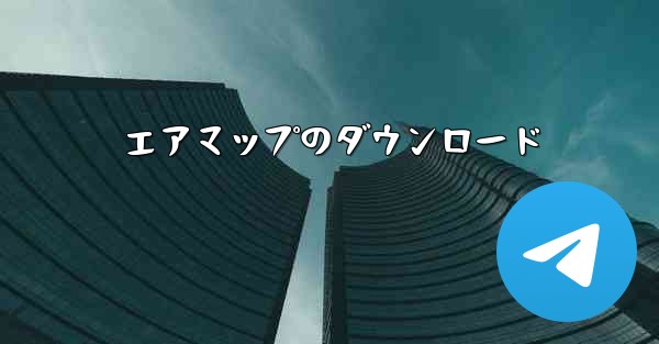 <b>エアマップのダウンロード</b>