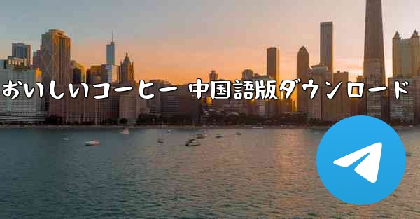 おいしいコーヒー 中国語版ダウンロード