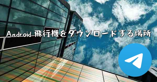 Android 飛行機をダウンロードする場所