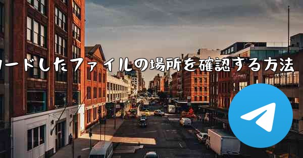 ダウンロードしたファイルの場所を確認する方法