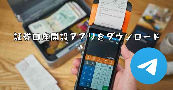 <b>証券口座開設アプリをダウンロード</b>